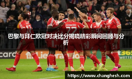 巴黎与拜仁欧冠对决比分揭晓精彩瞬间回顾与分析