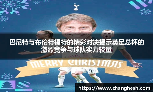 巴尼特与布伦特福特的精彩对决揭示英足总杯的激烈竞争与球队实力较量