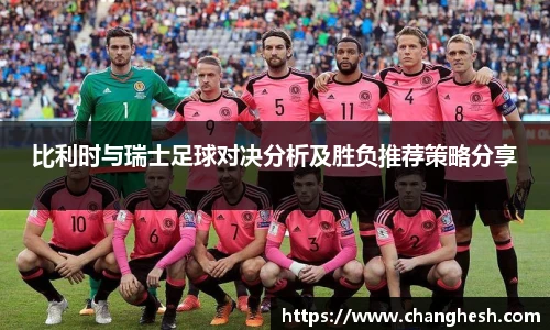 比利时与瑞士足球对决分析及胜负推荐策略分享